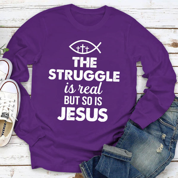 Unique Unisex Long Sleeve - The Struggle Is Real But So Is Jesus HAP11 ...
