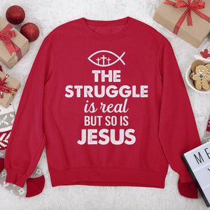 The Struggle Is Real But So Is Jesus - Classic Christian Unisex Sweatshirt HAP11