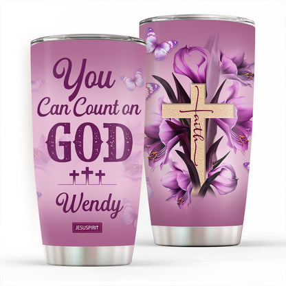 You Can Count On God - Pretty Personalized Stainless Steel Tumbler 20oz NUH332