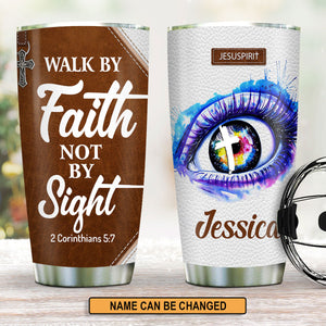 Walk By Faith, Not By Sight - Unique Personalized Stainless Steel Tumbler 20oz NUH293