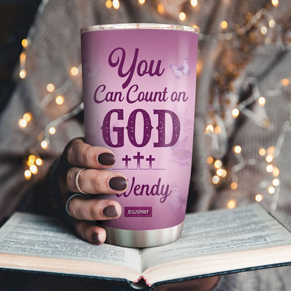 You Can Count On God - Pretty Personalized Stainless Steel Tumbler 20oz NUH332