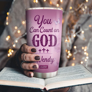 You Can Count On God - Pretty Personalized Stainless Steel Tumbler 20oz NUH332