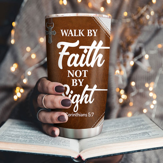 Walk By Faith, Not By Sight - Unique Personalized Stainless Steel Tumbler 20oz NUH293
