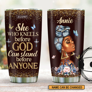 She Who Kneels Before God Can Stand Before Anyone - Awesome Personalized Stainless Steel Tumbler 20oz NUM484