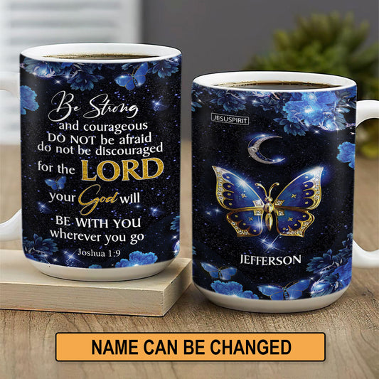 Beautiful Personalized White Ceramic Mug - Be Strong And Courageous NM143B