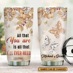Beautiful Personalized Stainless Steel Tumbler 20oz - All That You Are Is All That I’ll Ever Need AM239