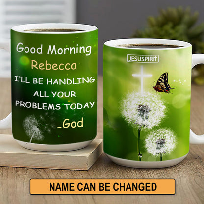 I‘ll Be Handling All Your Problems Today - Beautiful Personalized White Ceramic Mug NUM368