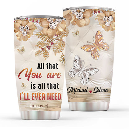 Beautiful Personalized Stainless Steel Tumbler 20oz - All That You Are Is All That I’ll Ever Need AM239