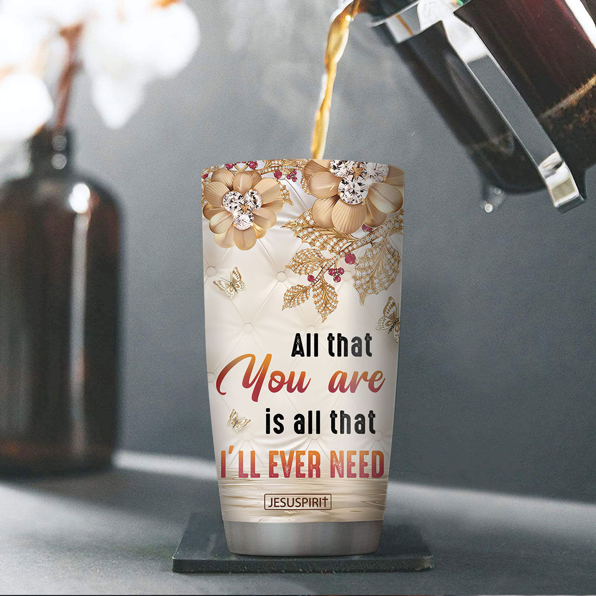 Beautiful Personalized Stainless Steel Tumbler 20oz - All That You Are Is All That I’ll Ever Need AM239