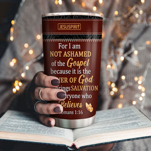 For I Am Not Ashamed Of The Gospel - Beautiful Personalized Stainless Steel Tumbler 20oz NUM467