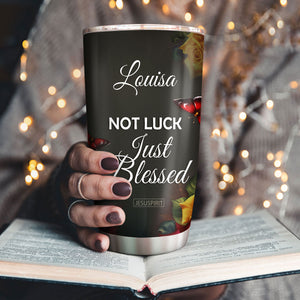 Not Luck, Just Blessed - Pretty Personalized Stainless Steel Tumbler 20oz H08