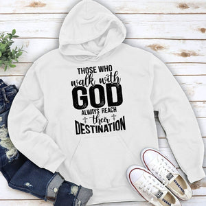 Those Who Walk With God Always Reach Their Destination - Christian Unisex Hoodie HAP15