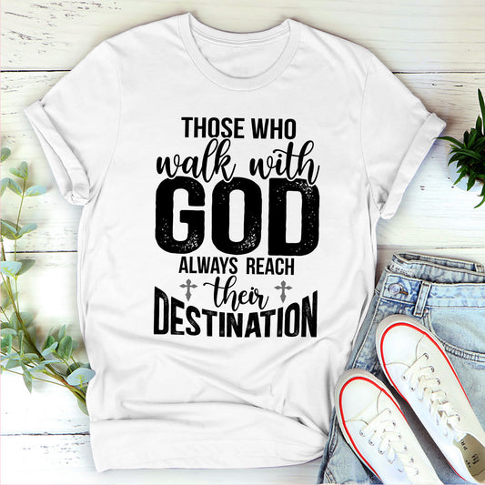 Those Who Walk With God Always Reach Their Destination - Awesome Christian Unisex T-shirt HAP15