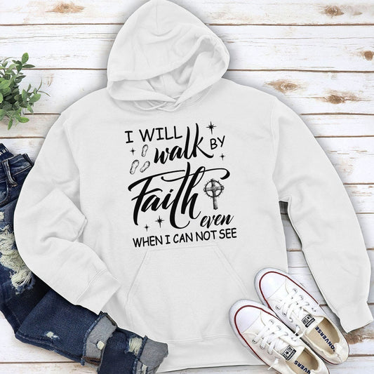 Must-Have Christian Unisex Hoodie - I Will Walk By Faith Even When I Cannot See HM355